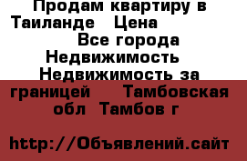 Продам квартиру в Таиланде › Цена ­ 3 500 000 - Все города Недвижимость » Недвижимость за границей   . Тамбовская обл.,Тамбов г.